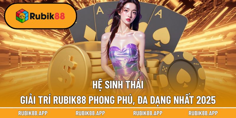RUBIK88 | RUBIK 88 | NHÀ CÁI UY TÍN CÁ CƯỢC TRỰC TUYẾN T1/2026 47 Hệ sinh thái cân đủ mọi gu dùng tại Rubik88