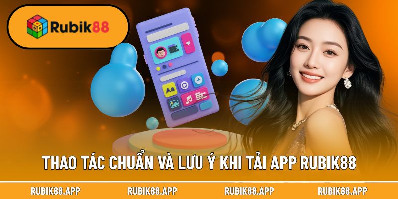 Thao tác chuẩn và lưu ý khi thực hiện tải app Rubik88